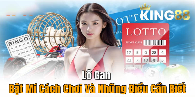 Xổ Số King88 - Cách Chơi Lô Gan Đơn Giản và Hiệu Quả Nhất!