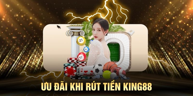Những ưu đãi khi rút tiền KING88 không thể bỏ qua