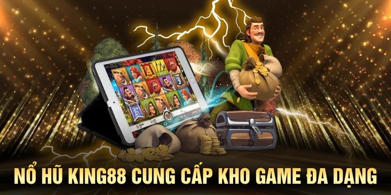 Nổ hũ KING88 cung cấp kho game đa dạng với tỷ lệ trúng thưởng cao