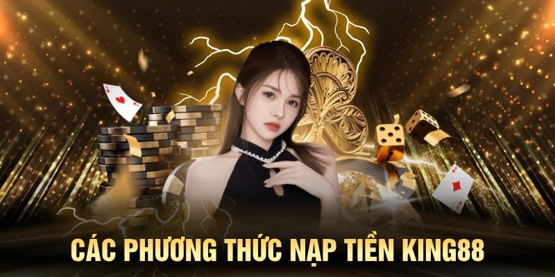 Nạp tiền KING88 được thực hiện qua nhiều kênh thanh toán hiện đại