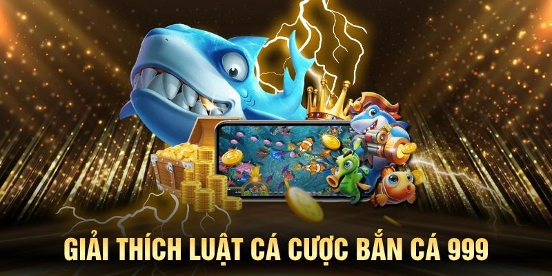 Giải thích luật cá cược bắn cá 999