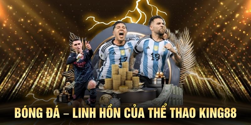 Bóng đá là môn thể thao vua và có nhiều kèo cược nhất