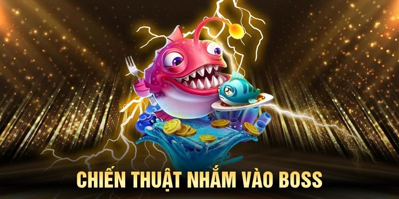 Chiến thuật nhắm vào boss khi chơi bắn cá vàng
