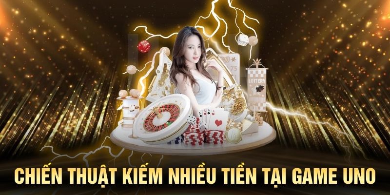 Chiến thuật kiếm nhiều tiền tại game Uno