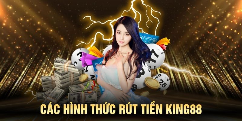 Những phương thức rút tiền KING88 phổ biến nhất hiện nay