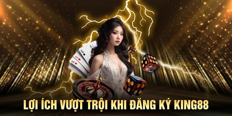 Những đặc quyền khi trở thành thành viên chính thức của KING88