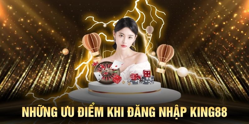Những ưu điểm khi đăng nhập King88 đúng quy định
