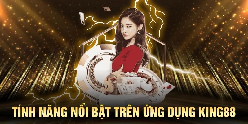 Những tính năng hấp dẫn sau khi tải app King88 về điện thoại