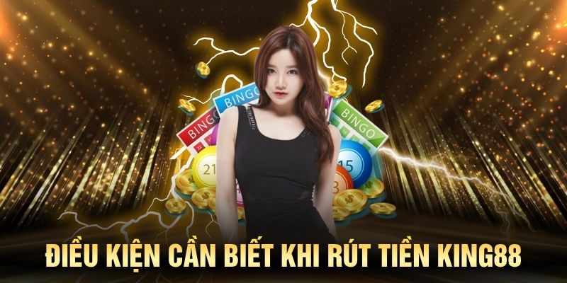 Những điều kiện cần biết khi rút tiền KING88