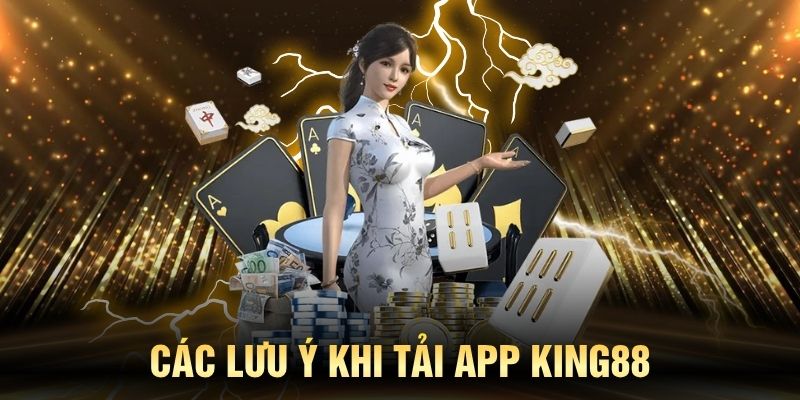 Các lưu ý khi tải app King88 các thành viên cần nhớ