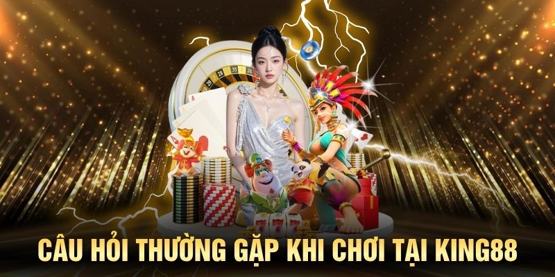 Các câu hỏi thường gặp khi chơi tại KING88 được giải đáp