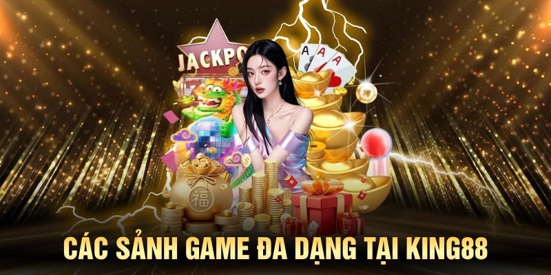 Các sảnh game đa dạng tại KING88 đáp ứng mọi sở thích