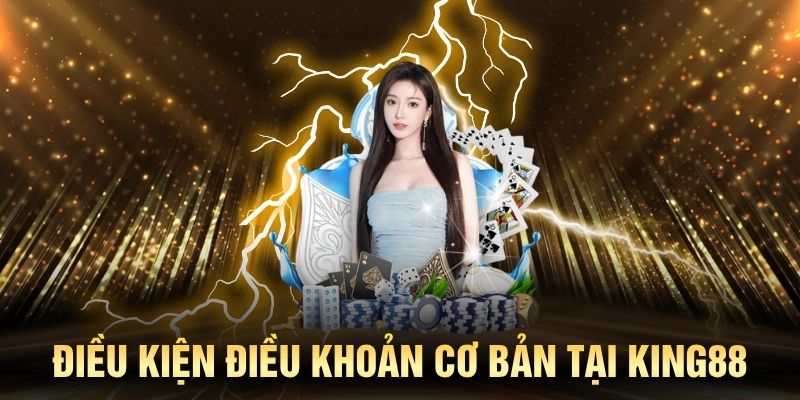 Điều kiện điều khoản cơ bản tại KING88 mọi người nên biết
